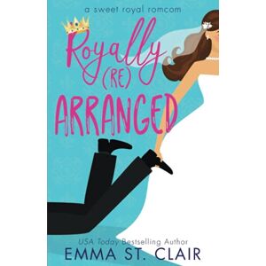 St. Clair, Emma Royally Rearranged: A Sweet Royal Romcom: 1 (Sweet Royal RomCom Series) St. Clair, Emma Royally Rearranged: A Sweet Royal Romcom: 1 (Sweet Royal RomCom Series)