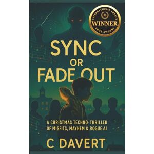 Davert, C SYNC or FADE OUT: A Christmas Techno-Thriller of Misfits, Mayhem & Rogue AI Davert, C SYNC or FADE OUT: A Christmas Techno-Thriller of Misfits, Mayhem & Rogue AI