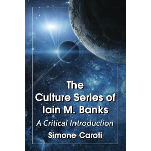 Caroti, Simone The Culture Series of Iain M. Banks: A Critical Introduction Caroti, Simone The Culture Series of Iain M. Banks: A Critical Introduction