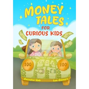 Huk, Natasha Money Tales for Curious Kids: A Book About Saving, Spending, and Simple Investing — For Ages 4-10 Huk, Natasha Money Tales for Curious Kids: A Book About Saving, Spending, and Simple Investing — For Ages 4-10