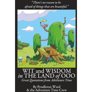 Ward, Pendleton Wit and Wisdom in the Land of OOO: Great Quotations from Adventure Time (The FredFilms Professional Library) Ward, Pendleton Wit and Wisdom in the Land of OOO: Great Quotations from Adventure Time (The FredFilms Professional Library)