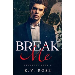 Rose, K.V. Break Me: New Adult Dark Romance: 2 (Vengeful) Rose, K.V. Break Me: New Adult Dark Romance: 2 (Vengeful)