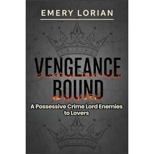 Lorian, Emery Vengeance Bound: A Possessive Crime Lord Enemies to Lovers Romance Lorian, Emery Vengeance Bound: A Possessive Crime Lord Enemies to Lovers Romance