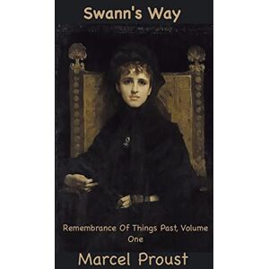 Proust, Marcel Swann's Way: Remembrance of Things Past, Volume One Proust, Marcel Swann's Way: Remembrance of Things Past, Volume One