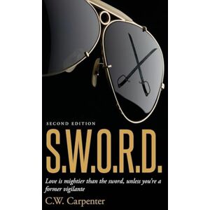 Carpenter, C W S.W.O.R.D. Second Edition: Love is mightier than the sword, unless you're a former vigilante Carpenter, C W S.W.O.R.D. Second Edition: Love is mightier than the sword, unless you're a former vigilante