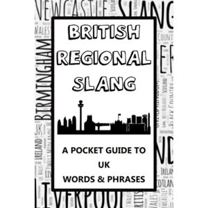 Summers, Autumn May British Regional Slang Phrase Book A Pocket Guide To UK Words & Phrases: Mini dictionary to learn yourself the English lingo Summers, Autumn May British Regional Slang Phrase Book A Pocket Guide To UK Words & Phrases: Mini dictionary to learn yourself the English lingo