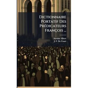 Albert, Antoine Dictionnaire Portatif Des PrÃ(c)dicateurs François ... Albert, Antoine Dictionnaire Portatif Des PrÃ(c)dicateurs François ...