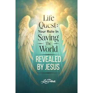 Petrilli, Lisa Maria Life Quest: Your Role in Saving the World Revealed by Jesus Petrilli, Lisa Maria Life Quest: Your Role in Saving the World Revealed by Jesus