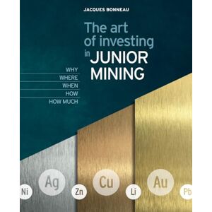 Bonneau, Jacques The art of investing in JUNIOR MINING Bonneau, Jacques The art of investing in JUNIOR MINING
