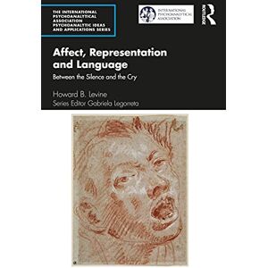 Levine, Howard B. Affect, Representation and Language: Between the Silence and the Cry (The International Psychoanalytical Association Psychoanalytic Ideas and Applications Series) Levine, Howard B. Affect, Representation and Language: Between the Silence and the Cry (The International Psychoanalytical Association Psychoanalytic Ideas and Applications Series)