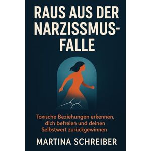 Schreiber, Martina Raus aus der Narzissmus-Falle: Toxische Beziehungen erkennen, dich befreien und deinen Selbstwert zurückgewinnen Schreiber, Martina Raus aus der Narzissmus-Falle: Toxische Beziehungen erkennen, dich befreien und deinen Selbstwert zurückgewinnen