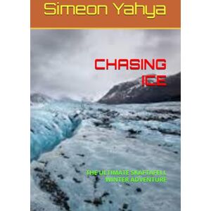 Yahya, Simeon CHASING ICE: THE ULTIMATE SKAFTAFELL WINTER ADVENTURE Yahya, Simeon CHASING ICE: THE ULTIMATE SKAFTAFELL WINTER ADVENTURE