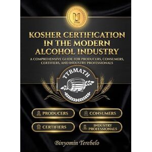 Terebelo, Binyomin KOSHER CERTIFICATION IN THE MODERN ALCOHOL INDUSTRY: A COMPREHENSIVE GUIDE FOR PRODUCERS, CERTIFIERS, AND INDUSTRY PROFESSIONALS Terebelo, Binyomin KOSHER CERTIFICATION IN THE MODERN ALCOHOL INDUSTRY: A COMPREHENSIVE GUIDE FOR PRODUCERS, CERTIFIERS, AND INDUSTRY PROFESSIONALS