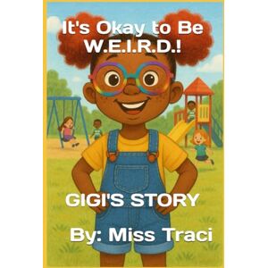Logan, Traci Lynn It's Ok to Be W.E.I.R.D.!: GIGI'S STORY (IT'S OKAY TO BE W.E.I.R.D.!) Logan, Traci Lynn It's Ok to Be W.E.I.R.D.!: GIGI'S STORY (IT'S OKAY TO BE W.E.I.R.D.!)