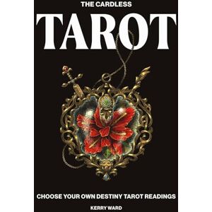 Ward, Kerry The Cardless Tarot: Choose Your Own Destiny Tarot Readings Ward, Kerry The Cardless Tarot: Choose Your Own Destiny Tarot Readings