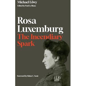 Löwy, Michael Rosa Luxemburg: The Incendiary Spark: Essays Löwy, Michael Rosa Luxemburg: The Incendiary Spark: Essays