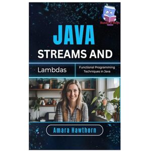HAWTHORN, AMARA Java Streams and Lambdas: Functional Programming Techniques in Java HAWTHORN, AMARA Java Streams and Lambdas: Functional Programming Techniques in Java