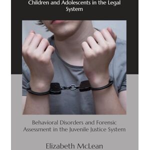 McLean, Elizabeth Behavioral Disorders and Forensic Assessment in the Juvenile Justice System: Children and Adolescents in the Legal System McLean, Elizabeth Behavioral Disorders and Forensic Assessment in the Juvenile Justice System: Children and Adolescents in the Legal System