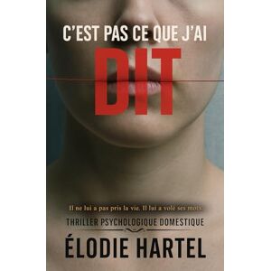 Hartel, Élodie C’est pas ce que j’ai dit: Il ne lui a pas pris la vie. Il lui a volé ses mots. Hartel, Élodie C’est pas ce que j’ai dit: Il ne lui a pas pris la vie. Il lui a volé ses mots.