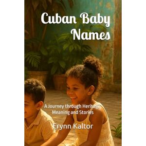 Kaltor, Erynn Cuban Baby Names: A Journey through Heritage, Meaning and Stories Kaltor, Erynn Cuban Baby Names: A Journey through Heritage, Meaning and Stories