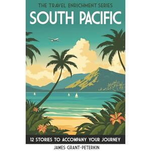 Grant-Peterkin, James South Pacific: 12 Stories to Accompany Your Journey (The Travel Enrichment Series) Grant-Peterkin, James South Pacific: 12 Stories to Accompany Your Journey (The Travel Enrichment Series)
