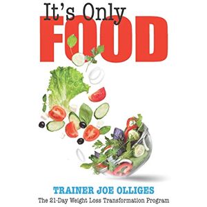Olliges, Joe It’s Only Food: The 21-Day Weight Loss Transformation Program Olliges, Joe It’s Only Food: The 21-Day Weight Loss Transformation Program