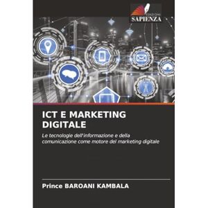BAROANI KAMBALA, Prince ICT E MARKETING DIGITALE: Le tecnologie dell'informazione e della comunicazione come motore del marketing digitale BAROANI KAMBALA, Prince ICT E MARKETING DIGITALE: Le tecnologie dell'informazione e della comunicazione come motore del marketing digitale