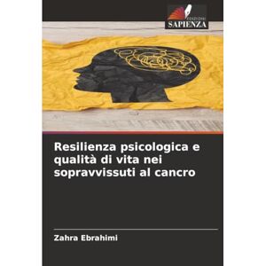 Ebrahimi, Zahra Resilienza psicologica e qualità di vita nei sopravvissuti al cancro Ebrahimi, Zahra Resilienza psicologica e qualità di vita nei sopravvissuti al cancro