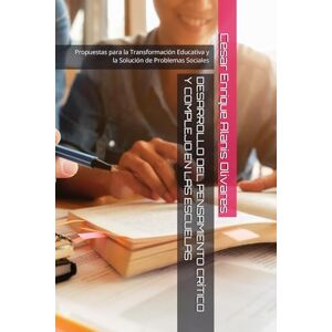 Alanis Olivares, Cesar Enrique DESARROLLO DEL PENSAMIENTO CRÍTICO Y COMPLEJO EN LAS ESCUELAS: Propuestas para la Transformación Educativa y la Solución de Problemas Sociales Alanis Olivares, Cesar Enrique DESARROLLO DEL PENSAMIENTO CRÍTICO Y COMPLEJO EN LAS ESCUELAS: Propuestas para la Transformación Educativa y la Solución de Problemas Sociales