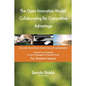 Gerardus Blokdyk - The Art of Service The Open Innovation Model: Collaborating for Competitive Advantage Gerardus Blokdyk - The Art of Service The Open Innovation Model: Collaborating for Competitive Advantage