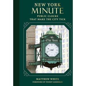 Matthew White New York Minute: Public Clocks that Make the City Tick Matthew White New York Minute: Public Clocks that Make the City Tick