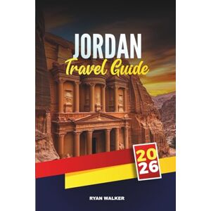 WALKER, RYAN JORDAN TRAVEL GUIDE 2026: Ancient Wonders, Desert Landscapes, and Timeless Middle Eastern Hospitality WALKER, RYAN JORDAN TRAVEL GUIDE 2026: Ancient Wonders, Desert Landscapes, and Timeless Middle Eastern Hospitality