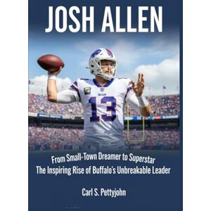 Pettyjohn, Carl S. Josh Allen Biography: From Small-Town Dreamer to Superstar – The Inspiring Rise of Buffalo’s Unbreakable Leader Pettyjohn, Carl S. Josh Allen Biography: From Small-Town Dreamer to Superstar – The Inspiring Rise of Buffalo’s Unbreakable Leader