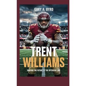A. Byrd, Gary TRENT WILLIAMS: Shaping the Future of the Offensive Line A. Byrd, Gary TRENT WILLIAMS: Shaping the Future of the Offensive Line
