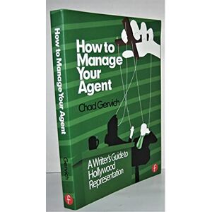 Gervich, Chad How to Manage Your Agent: A Writer's Guide to Hollywood Representation Gervich, Chad How to Manage Your Agent: A Writer's Guide to Hollywood Representation