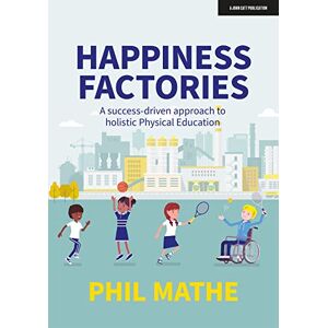 Mathe, Phil Happiness Factories: A success-driven approach to holistic Physical Education Mathe, Phil Happiness Factories: A success-driven approach to holistic Physical Education