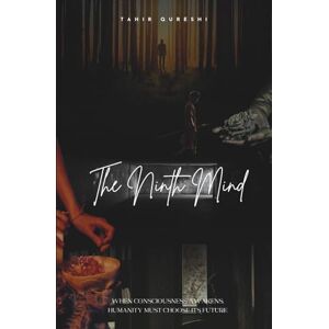 Qureshi, Tahir THE NINTH MIND: When Consciousness Awakens, Humanity Must Choose Its Future Qureshi, Tahir THE NINTH MIND: When Consciousness Awakens, Humanity Must Choose Its Future