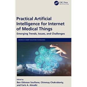 CRC Press Practical Artificial Intelligence for Internet of Medical Things: Emerging Trends, Issues, and Challenges (Advances in Smart Healthcare Technologies) CRC Press Practical Artificial Intelligence for Internet of Medical Things: Emerging Trends, Issues, and Challenges (Advances in Smart Healthcare Technologies)