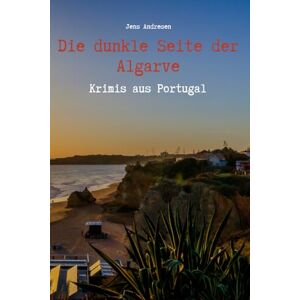 Andresen, Jens Die dunkle Seite der Algarve Krimis aus Portugal Andresen, Jens Die dunkle Seite der Algarve Krimis aus Portugal