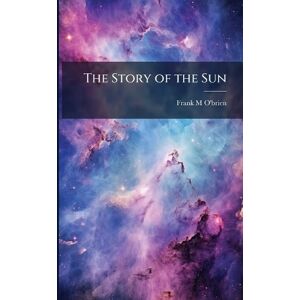 O'Brien, Frank M The Story of the Sun O'Brien, Frank M The Story of the Sun