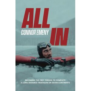 Emeny, Connor All In: Becoming the First Person to Complete a Long-distance Triathlon on Seven Continents Emeny, Connor All In: Becoming the First Person to Complete a Long-distance Triathlon on Seven Continents