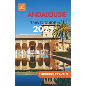 Travels, Inkspire Andalousie Travel Guide 2025: Hidden Gems, Local Flavors, and Authentic Routes Across Southern Spain Travels, Inkspire Andalousie Travel Guide 2025: Hidden Gems, Local Flavors, and Authentic Routes Across Southern Spain