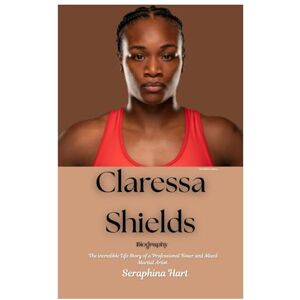 Hart, Seraphina Claressa Shields Biography: The incredible Life Story of a Professional Boxer and Mixed Martial Artist. Hart, Seraphina Claressa Shields Biography: The incredible Life Story of a Professional Boxer and Mixed Martial Artist.