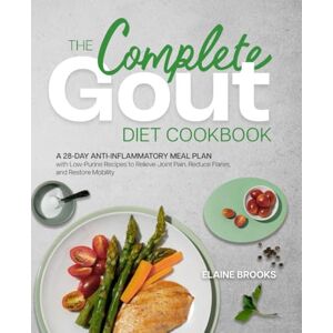 Brooks, Elaine The Complete Gout Diet Cookbook: Low-Purine Recipes and a 28-Day Anty-Inflammatory Meal Plan to Realive Joint Pain and Prevent Gout Flares. Brooks, Elaine The Complete Gout Diet Cookbook: Low-Purine Recipes and a 28-Day Anty-Inflammatory Meal Plan to Realive Joint Pain and Prevent Gout Flares.