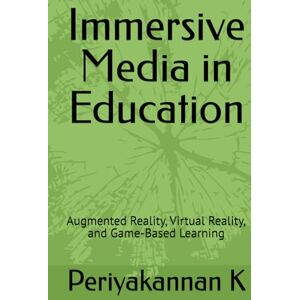 K, Dr Periyakannan Immersive Media in Education: Augmented Reality, Virtual Reality, and Game-Based Learning K, Dr Periyakannan Immersive Media in Education: Augmented Reality, Virtual Reality, and Game-Based Learning