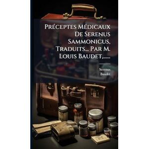 (02 -02 ), Serenus PrÃ(c)ceptes MÃ(c)dicaux De Serenus Sammonicus, Traduits... Par M. Louis Baudet, ...... (02 -02 ), Serenus PrÃ(c)ceptes MÃ(c)dicaux De Serenus Sammonicus, Traduits... Par M. Louis Baudet, ......