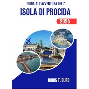 Burd, Doris T. GUIDA ALL'AVVENTURA DELL'ISOLA DI PROCIDA 2026: Consigli di viaggio, luoghi imperdibili ed esperienze gastronomiche locali nel Sud Italia Burd, Doris T. GUIDA ALL'AVVENTURA DELL'ISOLA DI PROCIDA 2026: Consigli di viaggio, luoghi imperdibili ed esperienze gastronomiche locali nel Sud Italia