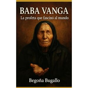 Bugallo, Begoña Baba Vanga: La profecía que fascinó al mundo Bugallo, Begoña Baba Vanga: La profecía que fascinó al mundo