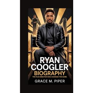 M. PIPER, GRACE RYAN COOGLER BIOGRAPHY: THE FILM DIRECTOR WHO CHANGED THE GAME M. PIPER, GRACE RYAN COOGLER BIOGRAPHY: THE FILM DIRECTOR WHO CHANGED THE GAME