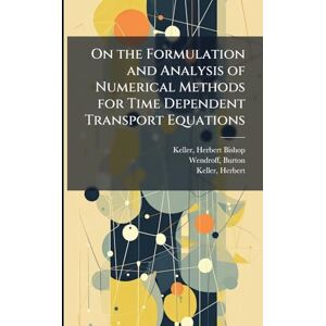 Keller, Herbert Bishop On the Formulation and Analysis of Numerical Methods for Time Dependent Transport Equations Keller, Herbert Bishop On the Formulation and Analysis of Numerical Methods for Time Dependent Transport Equations